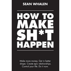 (영문도서) How to Make Sh*t Happen: Make more money get in better shape create epic relationships and ... Paperback, Createspace Independent Pub..., English, 9781984268945