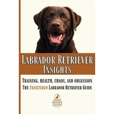 (英文圖書)Labrador Retriever Insights: Training Health Chaos and Obsession...the Unfilte... 平裝版, Zero Woofs Given Press, 英文