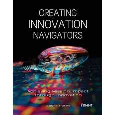 (영문도서) Creating Innovation Navigators: Achieving MIssion Impact with Innovation Paperback, Bmnt Inc., English, 9798218016548