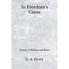 In Freedom's Cause: A Story of Wallace and Bruce (Aberdeen Classics Collection) Paperback, Independently Published