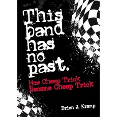(영문도서) This Band Has No Past: How Cheap Trick Became Cheap Trick Paperback, Jawbone Press, English, 9781911036876