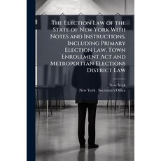(영문도서)The Election Law of the State of New York With Notes and Instructions Including... Paperback, Hutson Street Press, English, 9781023859486