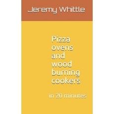 Pizza ovens and wood burning cookers: in 20 minutes Paperback, Independently Published