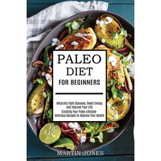 Paleo Diet for Beginners: Naturally Fight Diseases Boost Energy and Improve Your Life (Creating You... Paperback, Tomas Edwards, English, 9781989744666