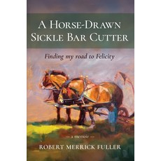 (英文圖書)A Horse-Drawn Sickle Bar Cutter: Finding My Road to Felicity 平裝版, Munn Avenue Press, 英文