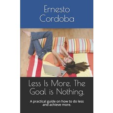 Less Is More. The Goal is Nothing.: A practical guide on how to do less and achieve more. Paperback, Independently Published, English, 9798583728572