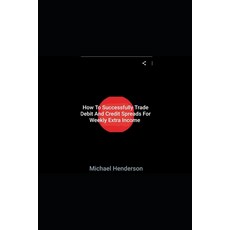 How To Successfully Trade Debit and Credit Spreads For Weekly Extra Income Paperback, Independently Published