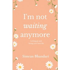 (영문도서)I'm Not Waiting Anymore: Letting Go and Living Your Best Life By Simran Bhandari... Paperback, Simran Bhandari, English, 9789334373356