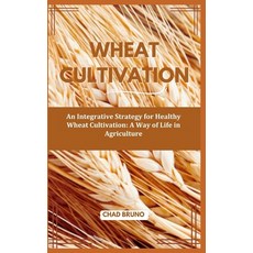 (영문도서) Wheat Cultivation: An Integrative Strategy for Healthy Wheat Cultivation: A Way of Life in Ag... Paperback, Independently Published, English, 9798878302906