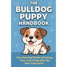 (영문도서)The Bulldog Puppy Handbook: Your Essential Guide to Training Care and Living w... Paperback, Independently Published, English, 9798262156641