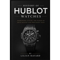 (英文圖書)History of Hublot Watches: Disrupting Luxury The Fusion of Bold Design and Prec... 平裝版, Independently Published, 英文