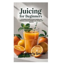 (영문도서)Juicing for Beginners: A Complete Guide to Fresh Healthy and Delicious Juices... Paperback, Independently Published, English, 9798268628531