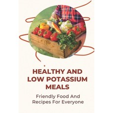 (영문도서) Healthy And Low Potassium Meals: Friendly Food And Recipes For Everyone Paperback, Independently Published, English, 9798758201893