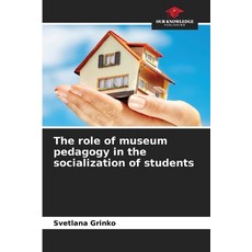 (영문도서)The role of museum pedagogy in the socialization of students Paperback, Our Knowledge Publishing, English, 9786209092770