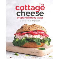 The Cottage Cheese Prepared Many Ways: A Cookbook That Tells All! Paperback, Independently Published, English, 9798593827609