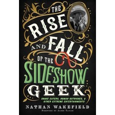 (영문도서) The Rise and Fall of the Sideshow Geek: Snake Eaters Human Ostriches & Other Extreme Entert... Paperback, Outside Talker Press, English, 9781737203643