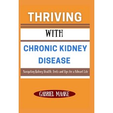 (영문도서) Thriving With Chronic Kidney Disease: Navigating Kidney Health: Tools and Tips... Paperback, Independently Published, English, 9798309471928