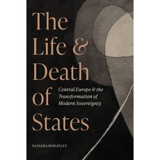 (영문도서) The Life and Death of States: Central Europe and the Transformation of Modern Sovereignty Hardcover, Princeton University Press, English, 9780691244075