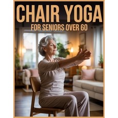 (영문도서)Chair Yoga for Seniors Over 60: Simple Chair Exercises You Can Do Safely at Home Paperback, Independently Published, English, 9798261993971 Independently Published, English, 9798261993971