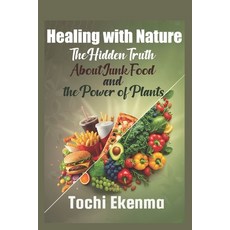 (영문도서)Healing with Nature: The Hidden Truth About Junk Food and the Power of Plants Paperback, Independently Published, English, 9798276894447
