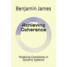 (영문도서) Achieving Coherence: Modeling Complexity in Dynamic Systems Paperback, Independently Published, English, 9798300179878