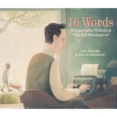 16 Words: William Carlos Williams and the Red Wheelbarrow Library Binding, Schwartz & Wade Books