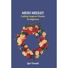 (영문도서) Mesh Medley: Crafting Gorgeous Wreaths for Beginners Paperback, Independently Published, English, 9798871686164