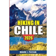 (영문도서)Hiking in Chile 2026: Torres del Paine Atacama Desert Lakes District Routes M... Paperback, Independently Published, English, 9798242615526