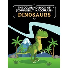 The coloring book of (Completely Inaccurate) Dinosaurs: gag gift coloring book Full of outdated and ... Paperback, Independently Published, English, 9798573982991