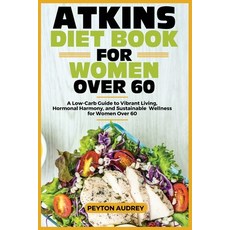 (영문도서) Atkins Diet Book for Women Over 60: A Low-Carb Guide to Vibrant Living Hormonal Harmony and... Paperback, Independently Published, English, 9798876076960