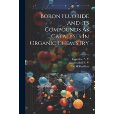 (영문도서) Boron Fluoride And Its Compounds As Catalysts In Organic Chemistry Paperback, Hassell Street Press, English, 9781022894167