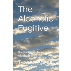 (영문도서) The Alcoholic Fugitive: Breaking free from Alcoholic Shackles Paperback, Independently Published, English, 9798345967751