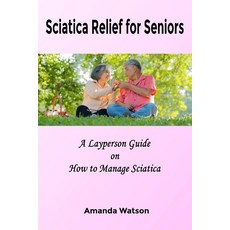 (영문도서) Sciatica Relief for Seniors: A Lay Persons Guide on How to Manage Sciatica Paperback, Independently Published, English, 9798856979298