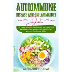 Autoimmune Disease Anti-Inflammatory Diet: 30 Healthy Anti-Inflammatory Recipes to Eat Well Every Da... Paperback, Independently Published