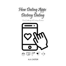 (영문도서) How Dating Apps Destroy Dating - The Challenge of Finding a Partner Paperback, A.A. Castor, English, 9798227346032
