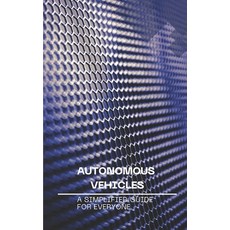 (영문도서) Autonomous Vehicles: A Simplified Guide for Everyone Paperback, Independently Published, English, 9798309298952