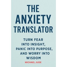 (영문도서)The Anxiety Translator: Turn Fear Into Insight Panic Into Purpose and Worry In... Paperback, Independently Published, English, 9798296514882