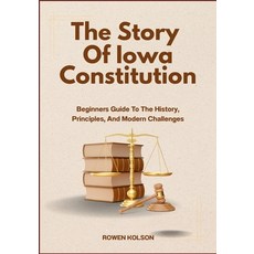 (영문도서)The Story Of Iowa Constitution: Beginners Guide To The History Principles And... Paperback, Independently Published, English, 9798288747748