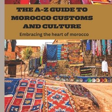 (영문도서) The A-Z Guide to Morocco Customs and Culture: Embracing the heart of morocco Paperback, Independently Published, English, 9798863727059