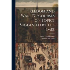 (영문도서) Freedom and War Discourses on Topics Suggested by the Times Paperback, Legare Street Press, English, 9781022679504