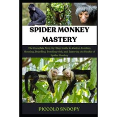 (영문도서)Spider Monkey Mastery: The Complete Step-by-Step Guide to Caring Feeding Housi... Paperback, Independently Published, English, 9798273720749
