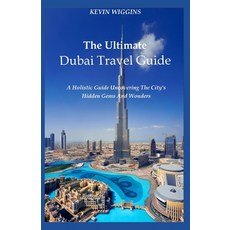 (영문도서) The Ultimate Dubai Travel Guide: A Holistic Guide Uncovering The City's Hidden Gems And Wonders Paperback, Independently Published, English, 9798378478286