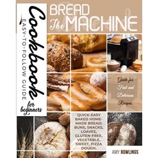 The Bread Machine Cookbook for Beginners: Easy-to-Follow Guide for Fast and Delicious Recipes. Quick... Paperback, Independently Published, English, 9798588508377