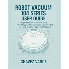 (영문도서)Robot Vacuum 104 Series User Guide: A Complete Operation Manual for Setup Home... Paperback, Independently Published, English, 9798275842708