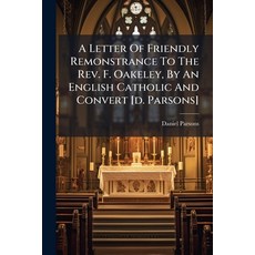 (영문도서)A Letter Of Friendly Remonstrance To The Rev. F. Oakeley By An English Catholic... Paperback, Hutson Street Press, 9781024556063