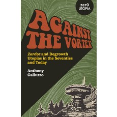 (영문도서) Against the Vortex: Zardoz and Degrowth Utopias in the Seventies and Today Paperback, Zero Books, English, 9781803416625