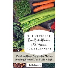 (영문도서) The Ultimate Breakfast Alkaline Diet Recipes for Beginners: Quick and Easy Recipes for Making... Hardcover, Bella Francis, English, 9781802695045