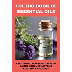 The Big Book Of Essential Oils: Everything You Need To Know About Conquering Your Everyday Maladies:... Paperback, Independently Published, English, 9798709360556