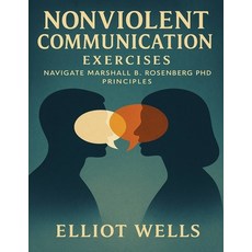 (영문도서)Nonviolent Communication Exercises: Navigate Marshall B. Rosenberg PhD Principles Paperback, Independently Published, English, 9798270330323