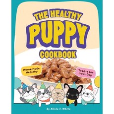(영문도서) The Healthy Puppy Cookbook: Homemade Healthy Treats for Your Dog Paperback, Independently Published, English, 9798373100557